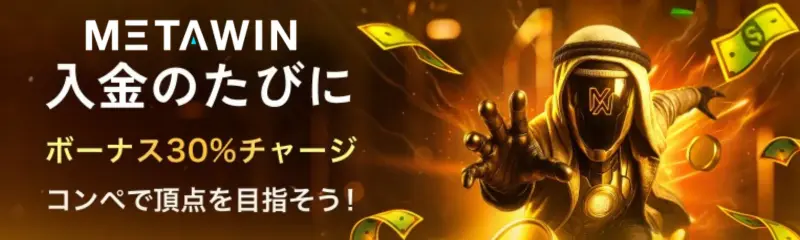 METAWIN 入金のたびにボーナス30%チャージ コンペで頂点を目指そう！ 今すぐプレイ