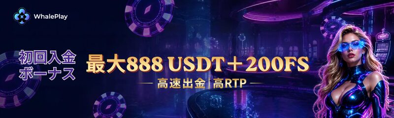 WhalePlay 初回入金ボーナス 最大888 USDT+200FS 高速出金|高RTP