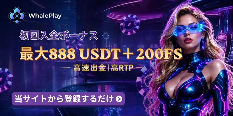 WhalePlay 初回入金ボーナス 最大888 USDT+200FS 高速出金|高RTP 当サイトから登録するだけ♡