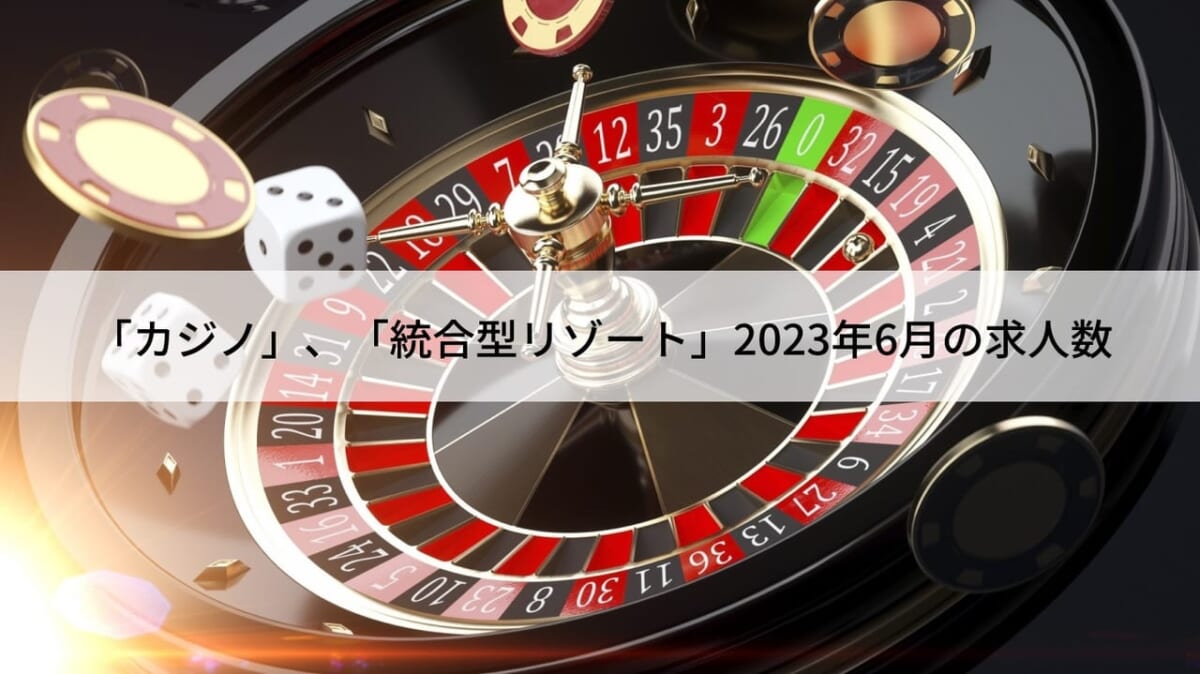 2023年6月の「カジノ」、「統合型リゾート」に関する求人