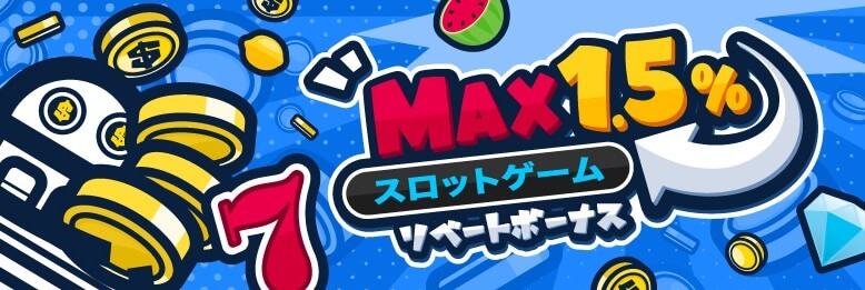 MAX1.5％ スロットゲームリベートボーナス
