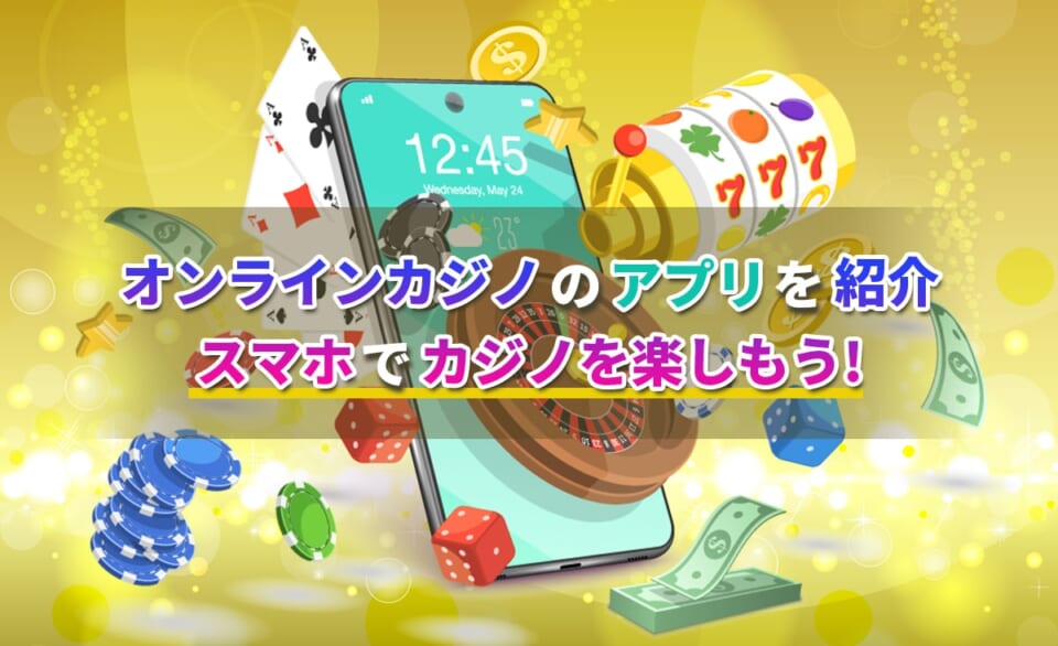 オンラインカジノのアプリを紹介 スマホでカジノを楽しもう！