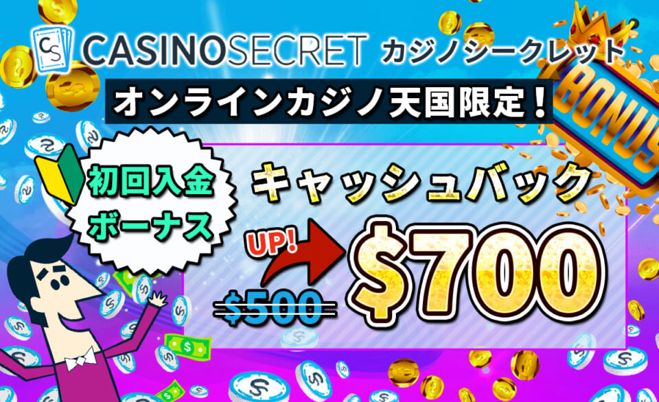 カジノシークレット オンラインカジノ限定！ 初回入金ボーナス キャッシュバック $500→$700アップ
