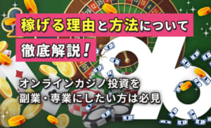 稼げる理由と方法について徹底解説！ オンラインカジノ投資を副業・専業にしたい方は必見