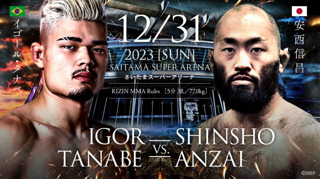 12/31 2023［SUN］
SAITAMA SUPER ARENA
IGOR TANABE VS. SHINSHO ANZAI
