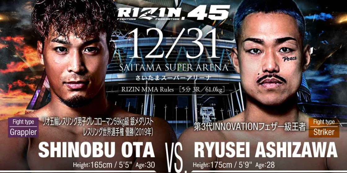 RIZIN.45
12/31 SAITAMA SUPER ARENA
SHINOBU OTA VS. RYUSEI ASHIZAWA