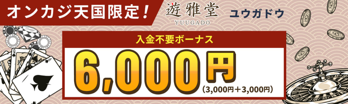 オンカジ天国限定！ 遊雅堂　入金不要ボーナス6000円（3000円＋3000円）