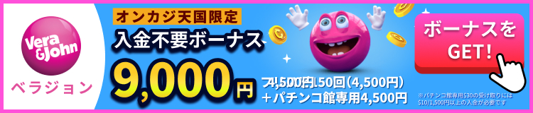 vera&john　ベラジョンカジノ オンカジ天国限定！ 入金不要ボーナス 9,000円　フリスピ150回（4,500円）＋パチンコ館専用4,500円