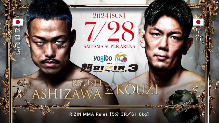 2024【SUN】
7/28 SAITAMA SUPER ARENA
超RIZIN.3
RYUSEI ASHIZAWA VS. KOUZI