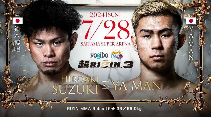 2024【SUN】
7/28 SAITAMA SUPER ARENA
超RIZIN.3
HIROAKI SUZUKI VS. YA-MAN