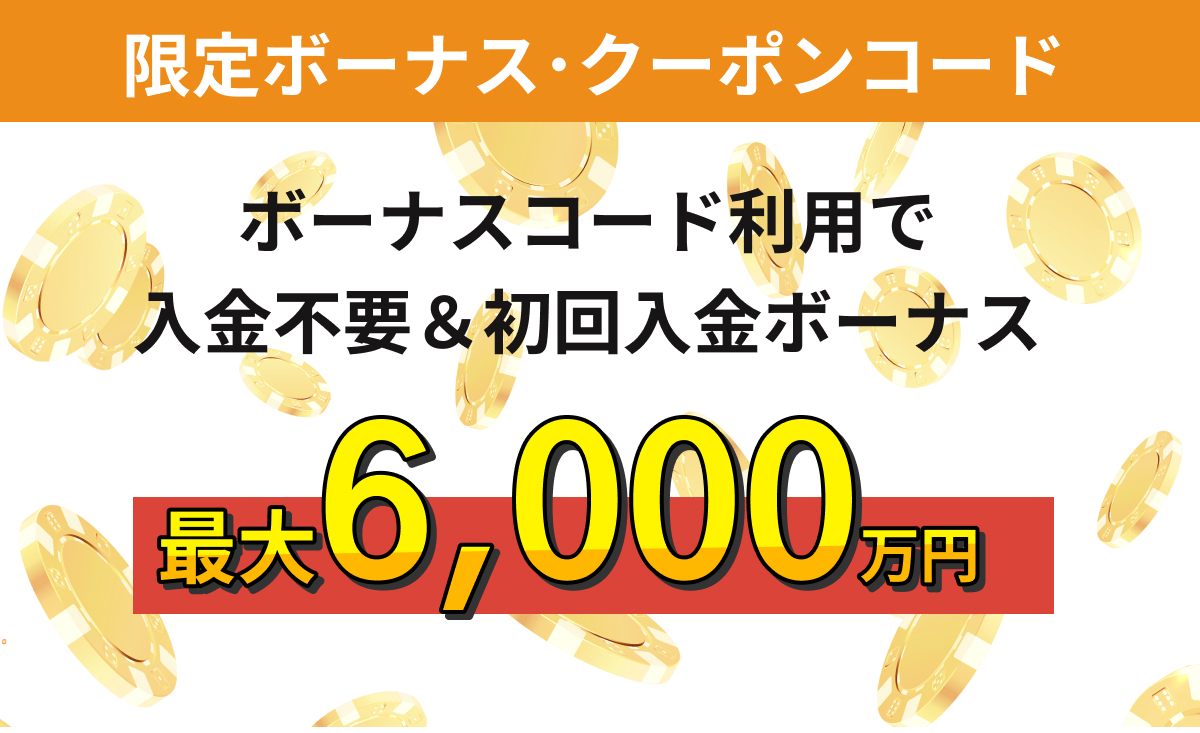 オンラインカジノ天国 限定ボーナス・クーポン 登録＆初回入金ボーナスコード 最大6000万