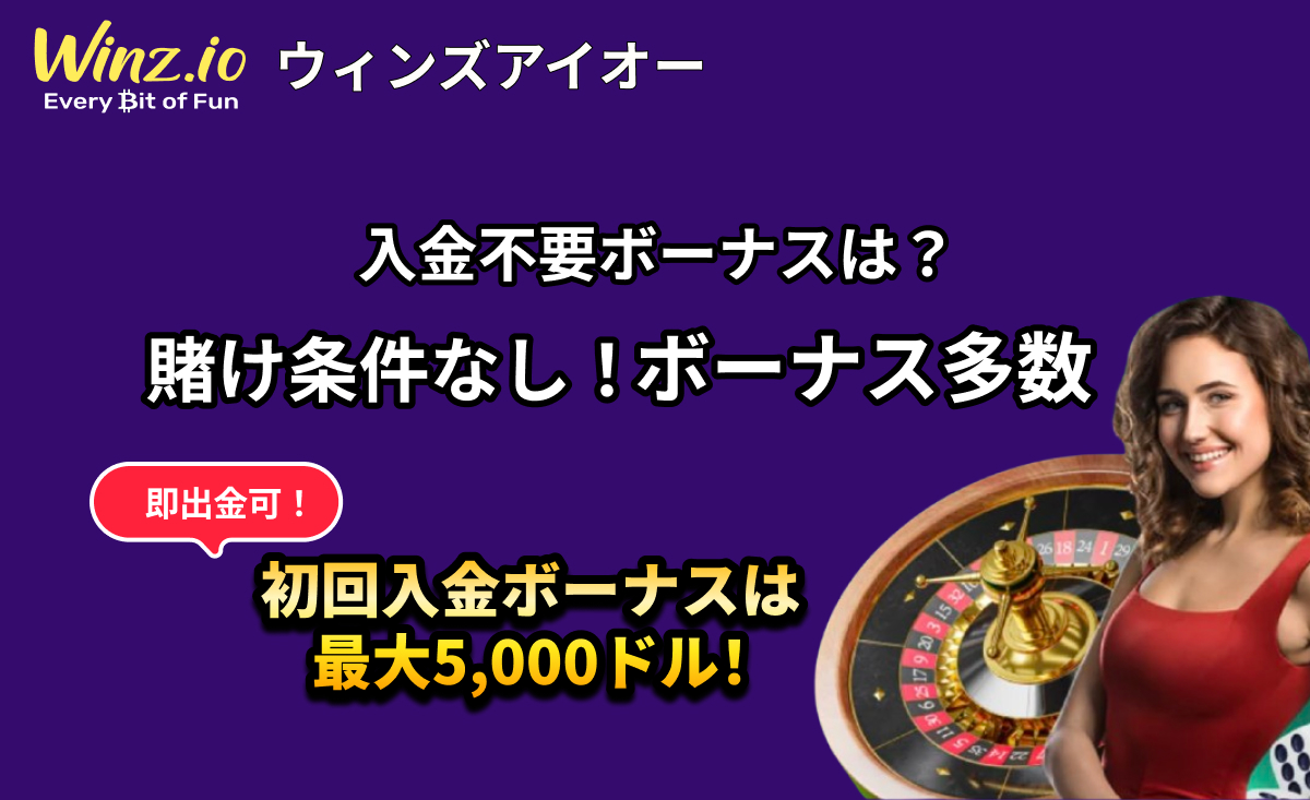 Winz.io ウィンズアイオー 入金不要ボーナスは？ 賭け条件なし！ボーナス多数 即出金可！初回入金ボーナスは最大5,000ドル！