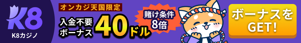 K8 K8カジノ オンカジ天国限定 入金不要ボーナス40ドル 賭け条件8倍 ボーナスをGET!