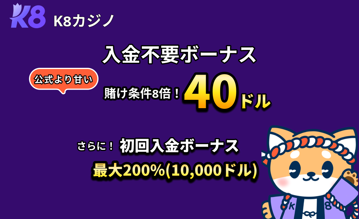 K8 K8カジノ 入金不要ボーナス 公式より甘い賭け条件8倍！40ドル さらに！初回入金ボーナス最大200％(10,000ドル)