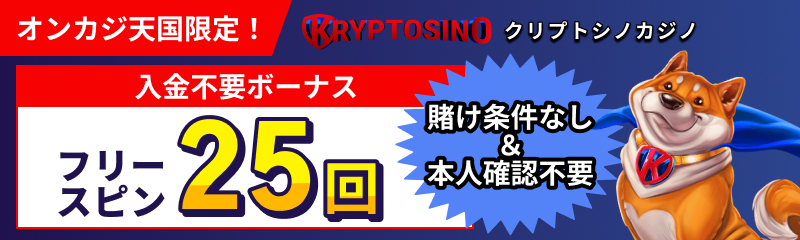 オンカジ天国限定！ クリプトシノカジノ 入金不要ボーナスフリースピン25回賭け条件なし本人確認不要