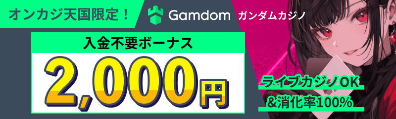 Gamdam ガンダムカジノ オンカジ天国限定！入金不要ボーナス2,000円 ライブカジノOK＆消化率100％