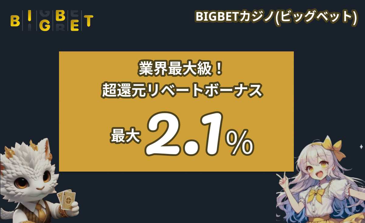 BIGBETカジノ(ビグベット)業界最大級！ 超還元リベートボーナス 最大2.1％