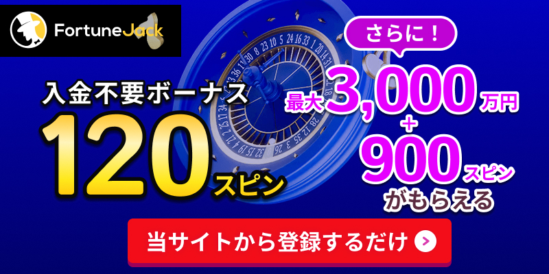 FortuneJack(フォーチュンジャック) 入金不要ボーナス120スピン さらに最大3,000万円+900スピンがもらえる