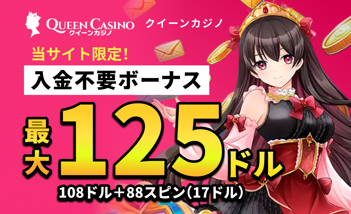QUEEN casino クイーンカジノ当サイト限定！入金不要ボーナス最大125ドル 108ドル＋88スピン(17ドル)