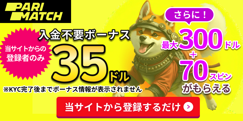 parimatch(パリマッチ) 入金不要ボーナス35ドル
さらに最大300ドル+70スピンがもらえる