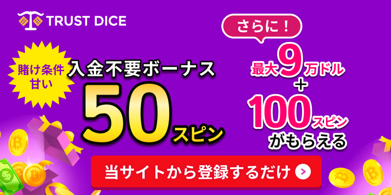 TRUST DICE 賭け条件甘い入金不要ボーナス50スピン さらに！最大9万ドル+100スピンがもらえる