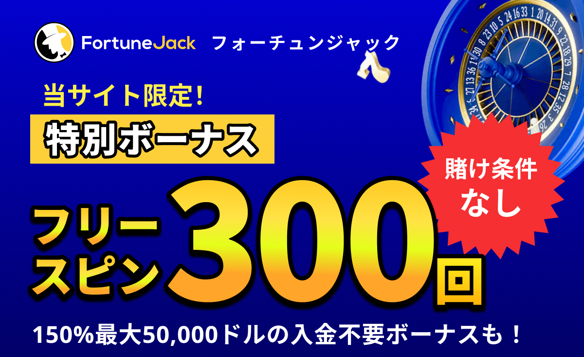 FortuneJack フォーチュンジャック　当サイト限定！特別ボーナス　フリースピン300回賭け条件なし　150%最大50,000ドルの入金不要ボーナスも！