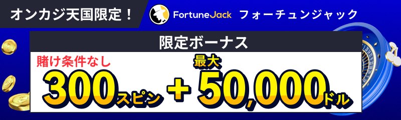 オンカジ天国限定！FortuneJack フォーチュンジャック　賭け条件なし300スピン＋最大50,000ドル