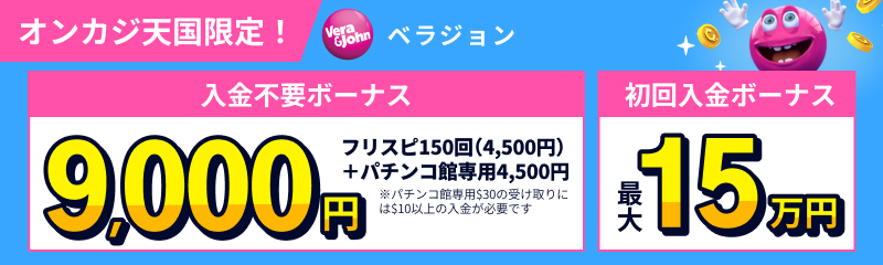 vera&john　ベラジョンカジノ オンカジ天国限定！ 入金不要ボーナス 9,000円　フリスピ150回（4,500円）＋パチンコ館専用4,500円　初回入金ボーナス最大15万円