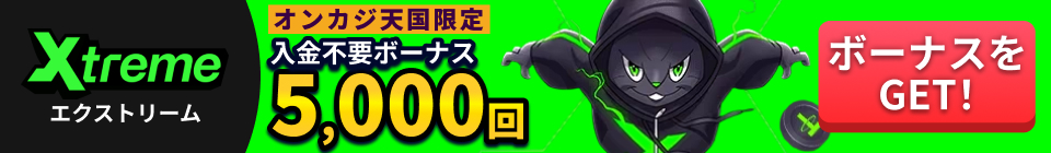 Xtreme エクストリーム オンカジ天国限定入金不要ボーナス5,000回