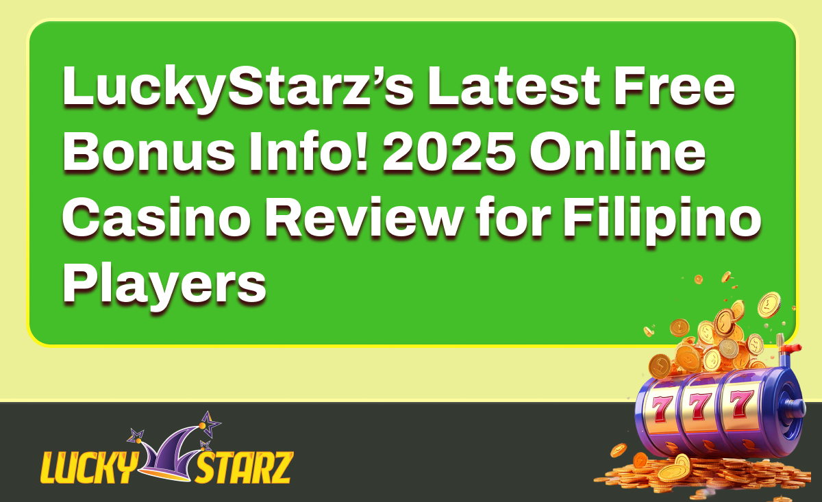 LuckyStarz’s Latest Free Bonus Info! 2025 Online Casino Review for Filipino Players