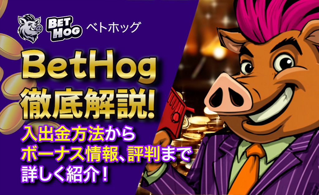 【2025年最新】Bethog（ベトホッグカジノ）の評判・入出金方法・ボーナス情報を徹底解説-Bethog-